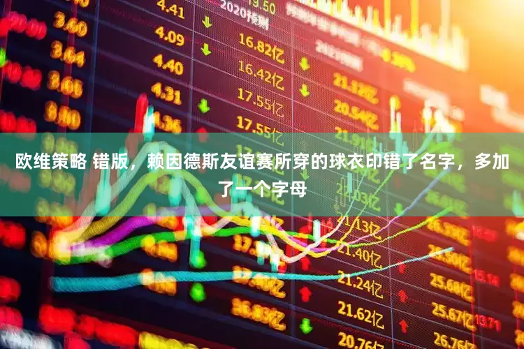 欧维策略 错版，赖因德斯友谊赛所穿的球衣印错了名字，多加了一个字母