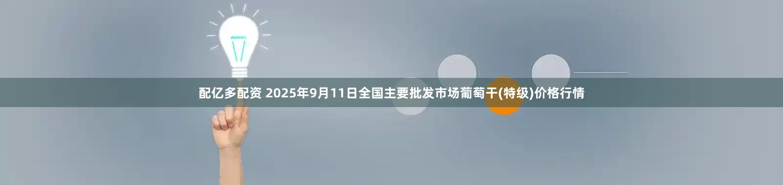 配亿多配资 2025年9月11日全国主要批发市场葡萄干(特级)价格行情